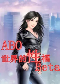 （穿书）ABO世界的“性”福Beta（h、np、简/繁）